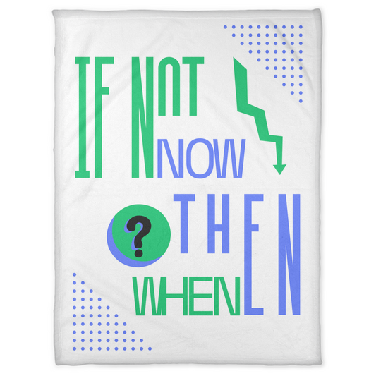 IF NOT NOW THEN WHEN? WHITE FLEECE BLANKET